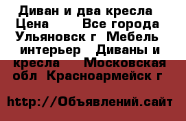 Диван и два кресла › Цена ­ 0 - Все города, Ульяновск г. Мебель, интерьер » Диваны и кресла   . Московская обл.,Красноармейск г.